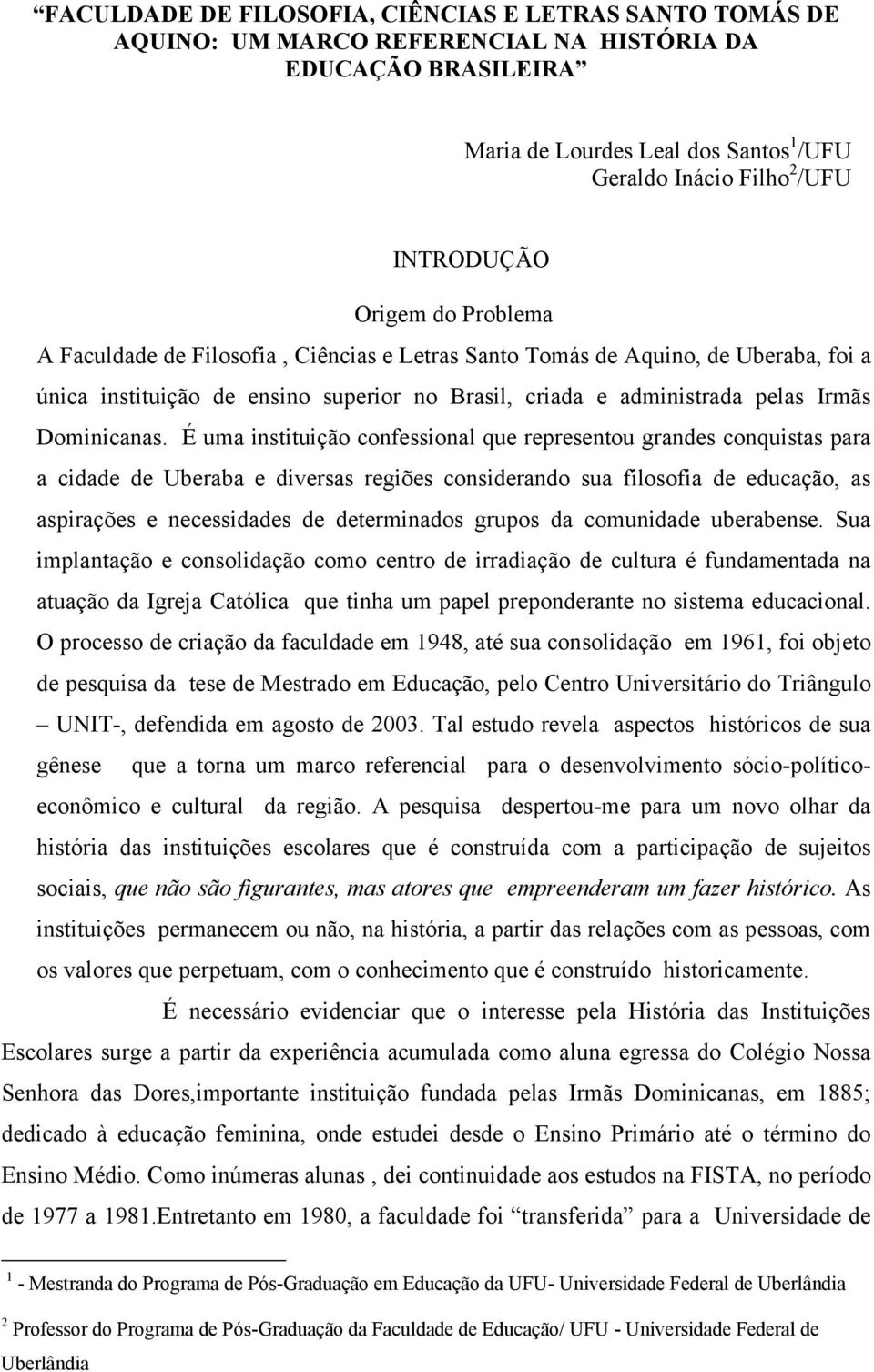 É uma instituição confessional que representou grandes conquistas para a cidade de Uberaba e diversas regiões considerando sua filosofia de educação, as aspirações e necessidades de determinados