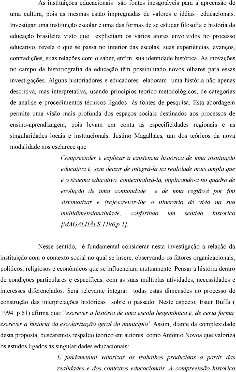 passa no interior das escolas, suas experiências, avanços, contradições, suas relações com o saber, enfim, sua identidade histórica.