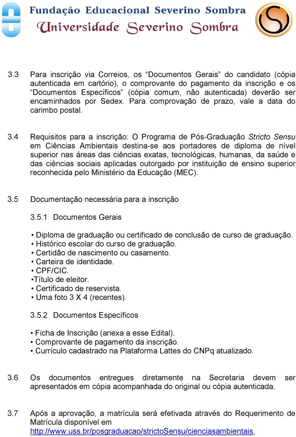 4 Requisitos para a inscrição: O Programa de Pós-Graduação Stricto Sensu em Ciências Ambientais destina-se aos portadores de diploma de nível superior nas áreas das ciências exatas, tecnológicas,