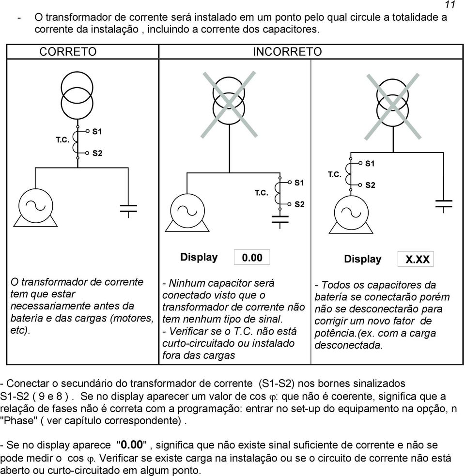 - Ninhum capacitor será conectado visto que o transformador de corrente não tem nenhum tipo de sinal. - Verificar se o T.C.