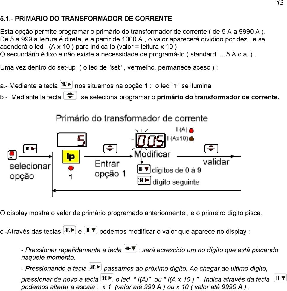 O secundário é fixo e não existe a necessidade de programá-lo ( standard 5 A c.a. ). Uma vez dentro do set-up ( o led de "set", vermelho, permanece aceso ) : a.- Mediante a tecla b.