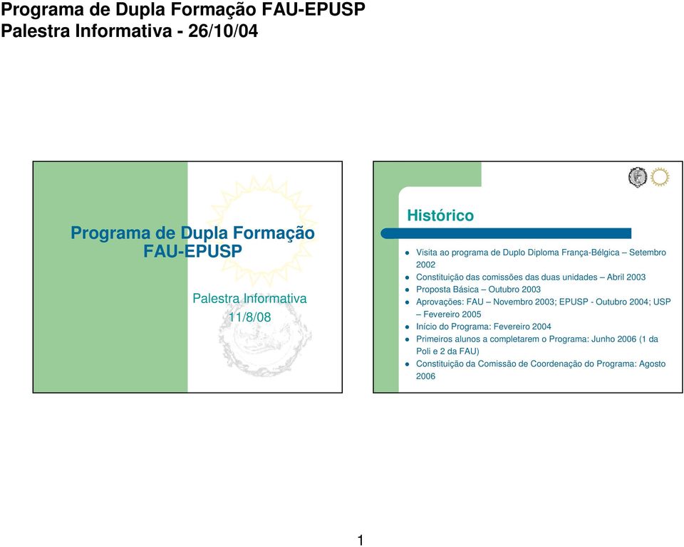 Aprovações: FAU Novembro 2003; EPUSP - Outubro 2004; USP Fevereiro 2005 Início do Programa: Fevereiro 2004 Primeiros
