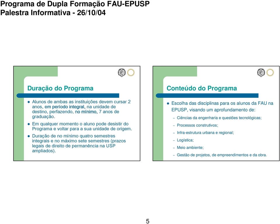 Duração de no mínimo quatro semestres integrais e no máximo sete semestres (prazos legais de direito de permanência na USP ampliados).