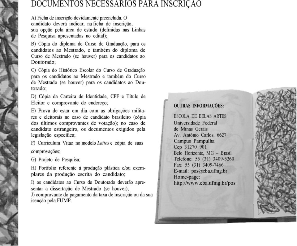 candidatos ao Mestrado, e também do diploma de Curso de Mestrado (se houver) para os candidatos ao Doutorado; C) Cópia do Histórico Escolar do Curso de Graduação para os candidatos ao Mestrado e