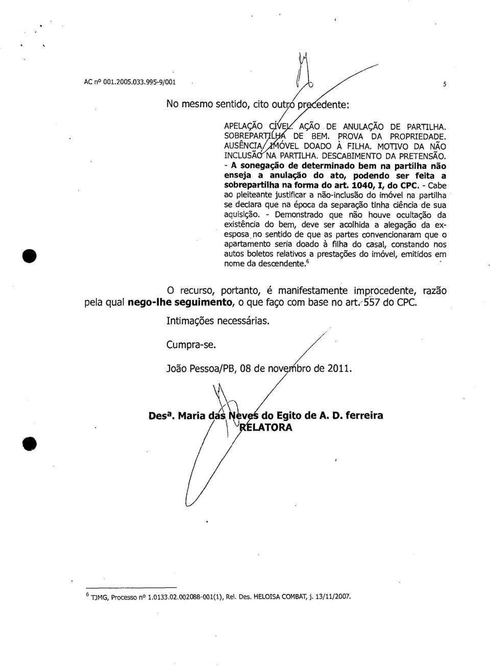 1040, I, do CPC. - Cabe ao pleiteante justificar a não-inclusão do imóvel na partilha se declara que na época da separação tinha ciência de sua aquisição.