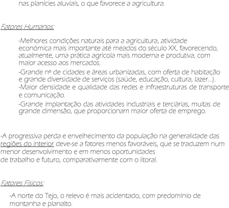 com maior acesso aos mercados. -Grande nº de cidades e áreas urbanizadas, com oferta de habitação e grande diversidade de serviços (saúde, educação, cultura, lazer...).