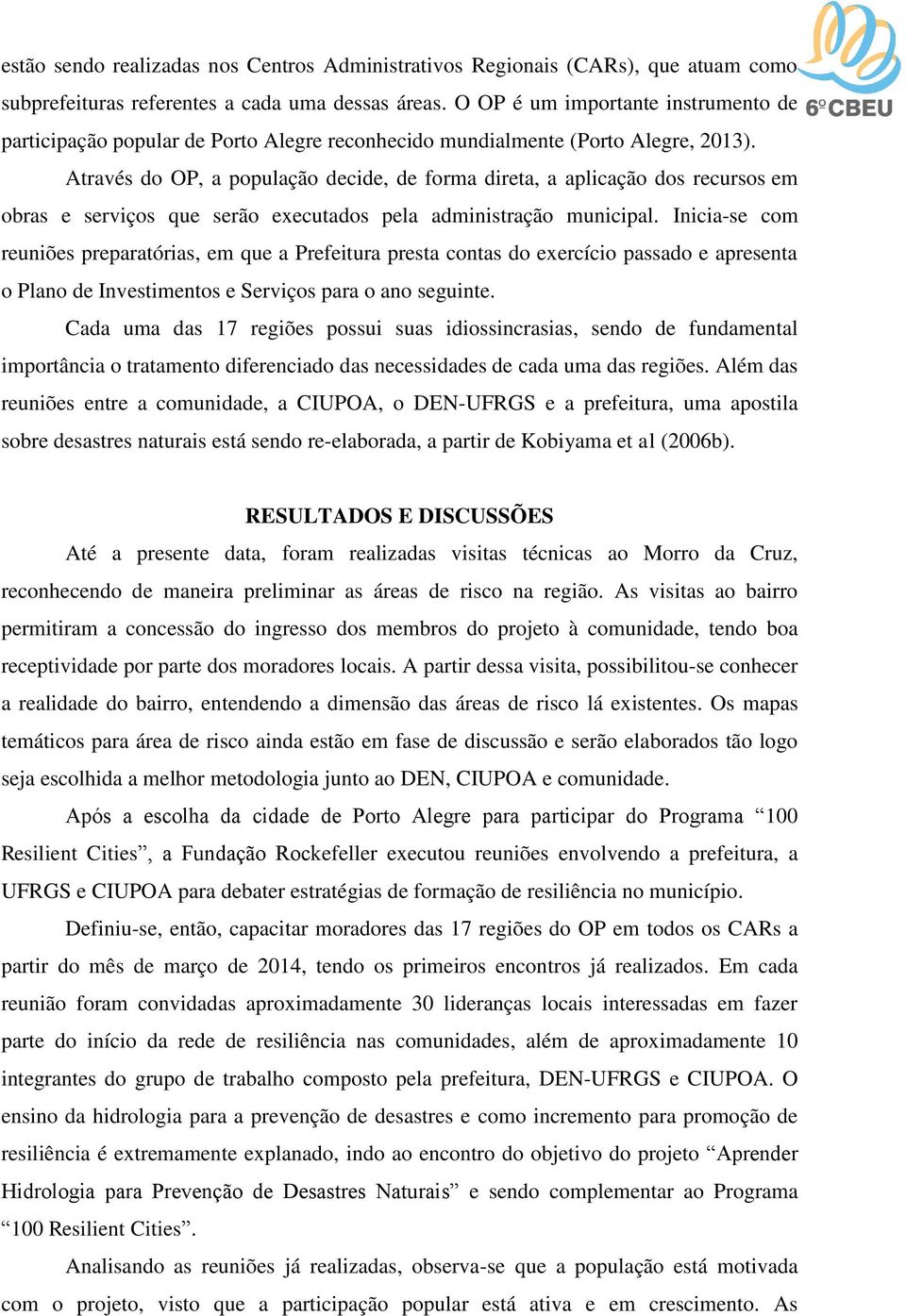 Através do OP, a população decide, de forma direta, a aplicação dos recursos em obras e serviços que serão executados pela administração municipal.