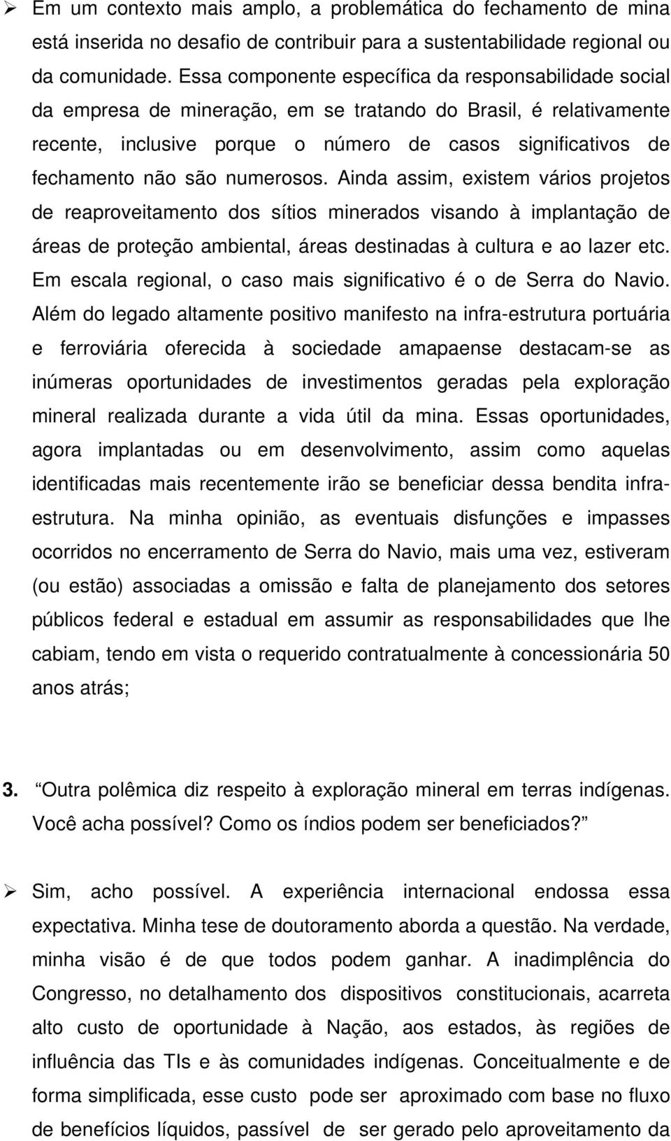 são numerosos. Ainda assim, existem vários projetos de reaproveitamento dos sítios minerados visando à implantação de áreas de proteção ambiental, áreas destinadas à cultura e ao lazer etc.