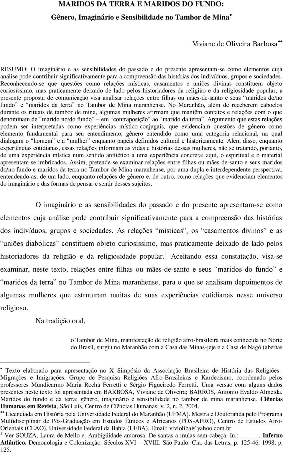 Reconhecendo-se que questões como relações místicas, casamentos e uniões divinas constituem objeto curiosíssimo, mas praticamente deixado de lado pelos historiadores da religião e da religiosidade