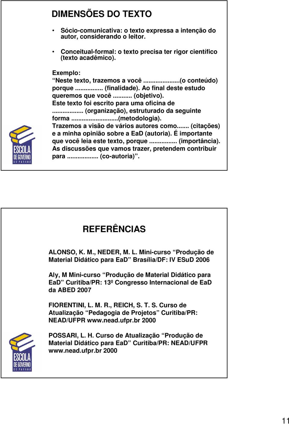 .. (organização), estruturado da seguinte forma...(metodologia). Trazemos a visão de vários autores como... (citações) e a minha opinião sobre a EaD (autoria).