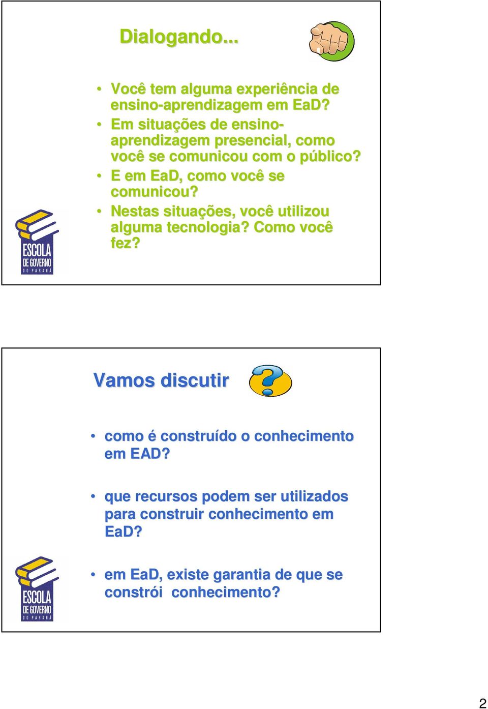 E em EaD, como você se comunicou? Nestas situações, você utilizou alguma tecnologia? Como você fez?