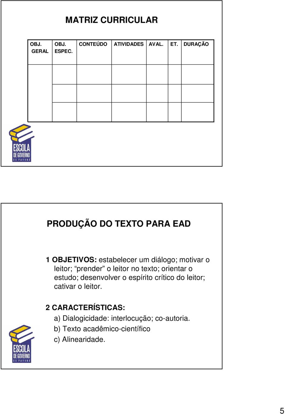 prender o leitor no texto; orientar o estudo; desenvolver o espírito crítico do leitor;