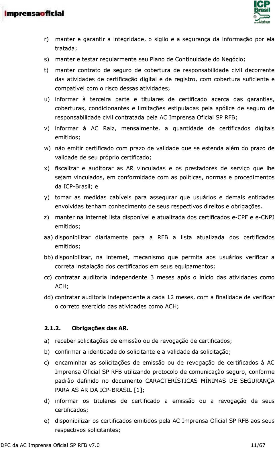 e titulares de certificado acerca das garantias, coberturas, condicionantes e limitações estipuladas pela apólice de seguro de responsabilidade civil contratada pela AC Imprensa Oficial SP RFB; v)