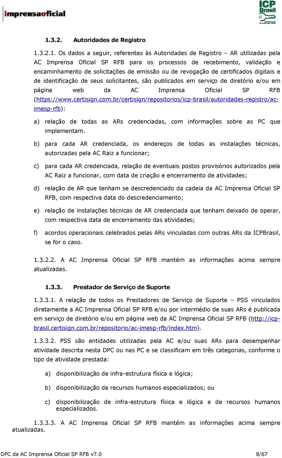 Oficial SP RFB (https://www.certisign.com.br/certisign/repositorios/icp-brasil/autoridades-registro/acimesp-rfb): a) relação de todas as ARs credenciadas, com informações sobre as PC que implementam.