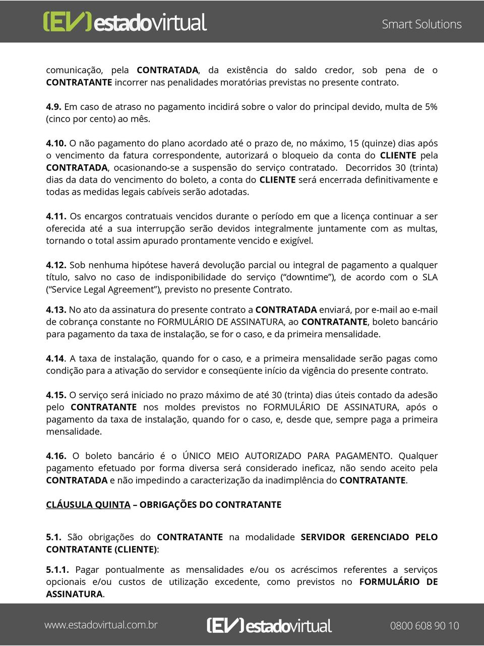 O não pagamento do plano acordado até o prazo de, no máximo, 15 (quinze) dias após o vencimento da fatura correspondente, autorizará o bloqueio da conta do CLIENTE pela CONTRATADA, ocasionando-se a