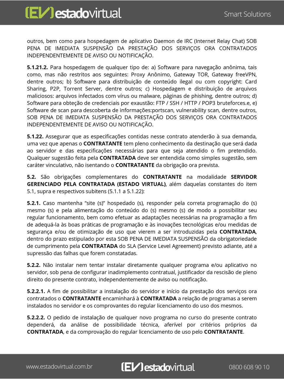 .2. Para hospedagem de qualquer tipo de: a) Software para navegação anônima, tais como, mas não restritos aos seguintes: Proxy Anônimo, Gateway TOR, Gateway freevpn, dentre outros; b) Software para