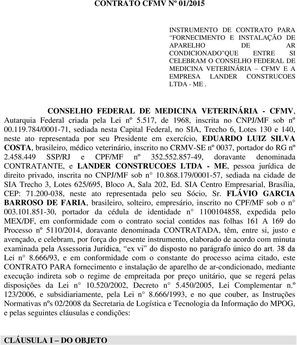 784/0001-71, sediada nesta Capital Federal, no SIA, Trecho 6, Lotes 130 e 140, neste ato representada por seu Presidente em exercício, EDUARDO LUIZ SILVA COSTA, brasileiro, médico veterinário,