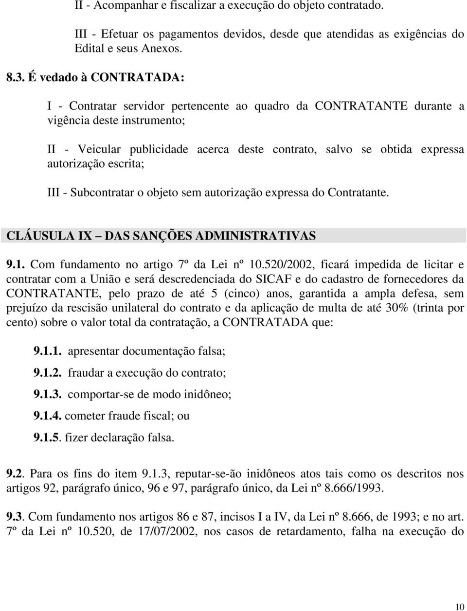 autorização escrita; III - Subcontratar o objeto sem autorização expressa do Contratante. CLÁUSULA IX DAS SANÇÕES ADMINISTRATIVAS 9.1. Com fundamento no artigo 7º da Lei nº 10.