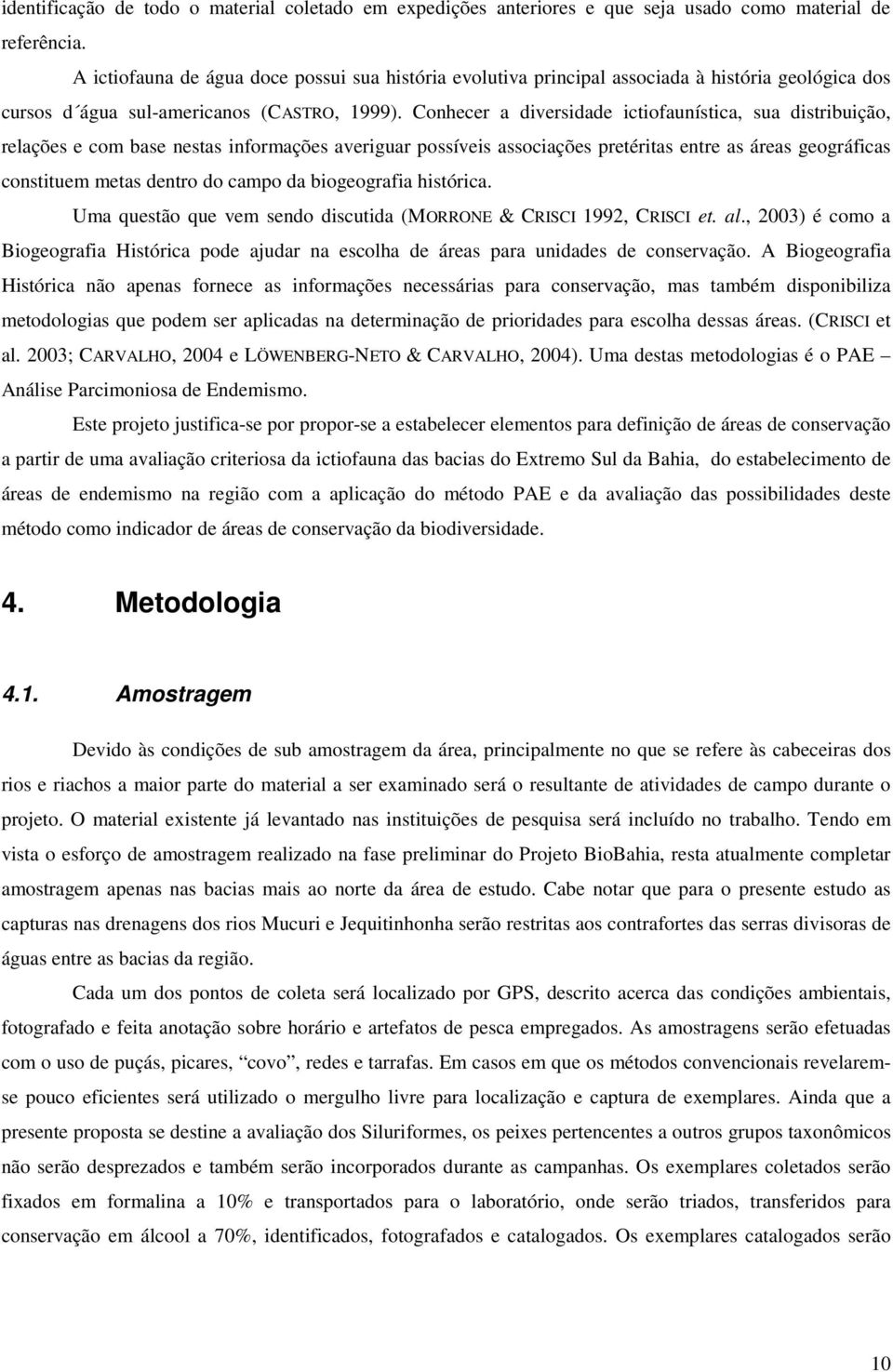 Conhecer a diversidade ictiofaunística, sua distribuição, relações e com base nestas informações averiguar possíveis associações pretéritas entre as áreas geográficas constituem metas dentro do campo