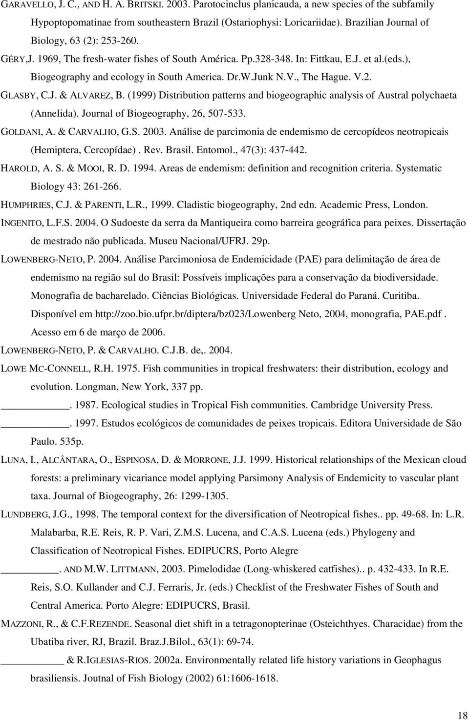 Junk N.V., The Hague. V.2. GLASBY, C.J. & ALVAREZ, B. (1999) Distribution patterns and biogeographic analysis of Austral polychaeta (Annelida). Journal of Biogeography, 26, 507-533. GOLDANI, A.