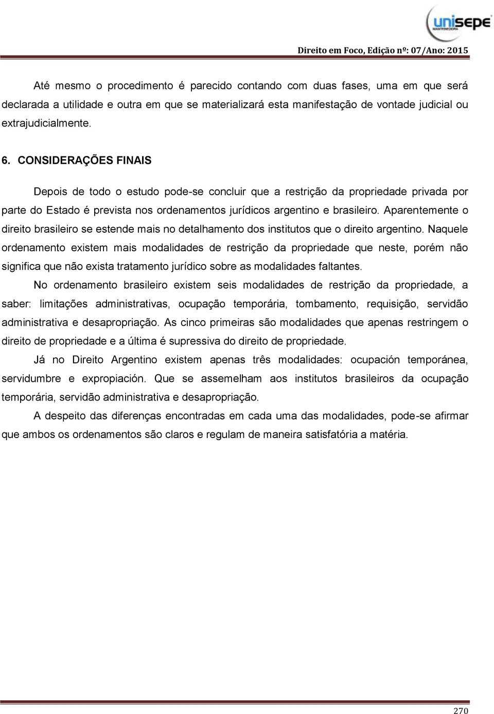 Aparentemente o direito brasileiro se estende mais no detalhamento dos institutos que o direito argentino.