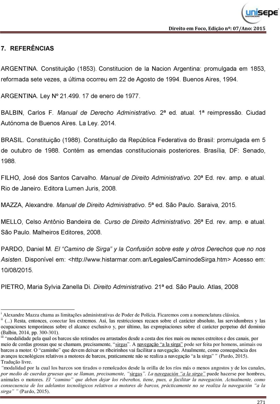 Constituição da República Federativa do Brasil: promulgada em 5 de outubro de 1988. Contém as emendas constitucionais posteriores. Brasília, DF: Senado, 1988. FILHO, José dos Santos Carvalho.