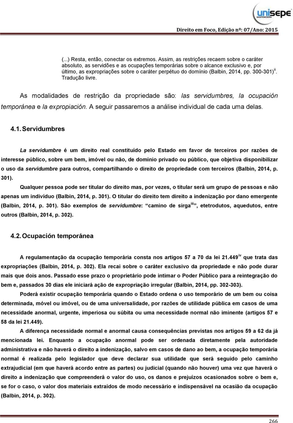 2014, pp. 300-301) ii. Tradução livre. As modalidades de restrição da propriedade são: las servidumbres, la ocupación temporánea e la expropiación.