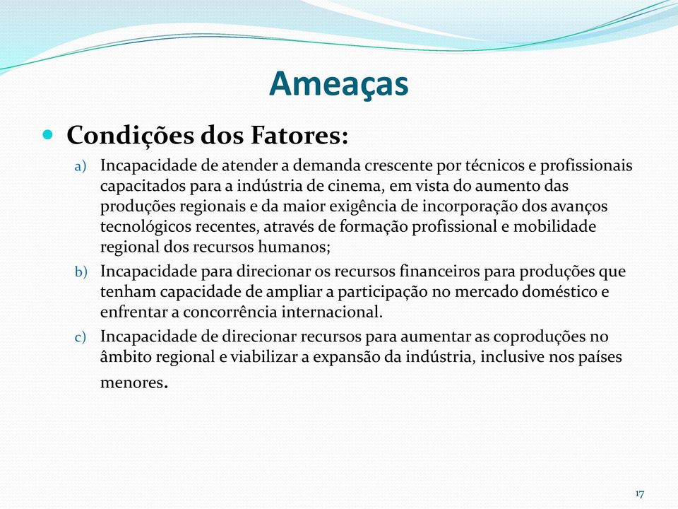 humanos; b) Incapacidade para direcionar os recursos financeiros para produções que tenham capacidade de ampliar a participação no mercado doméstico e enfrentar a