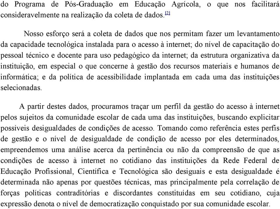 uso pedagógico da internet; da estrutura organizativa da instituição, em especial o que concerne à gestão dos recursos materiais e humanos de informática; e da política de acessibilidade implantada