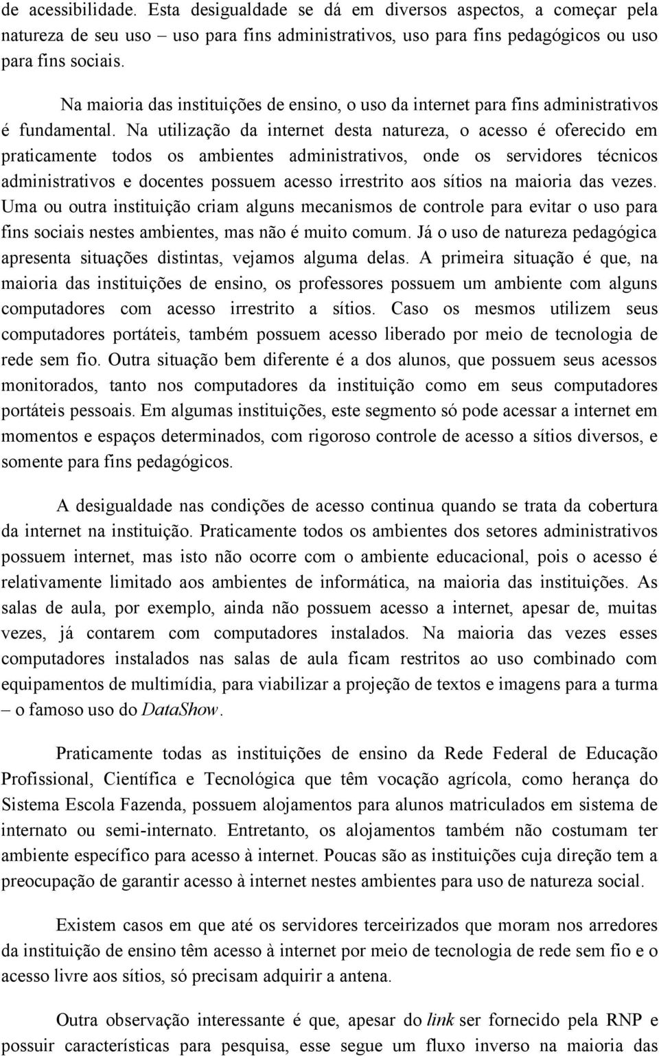 Na utilização da internet desta natureza, o acesso é oferecido em praticamente todos os ambientes administrativos, onde os servidores técnicos administrativos e docentes possuem acesso irrestrito aos