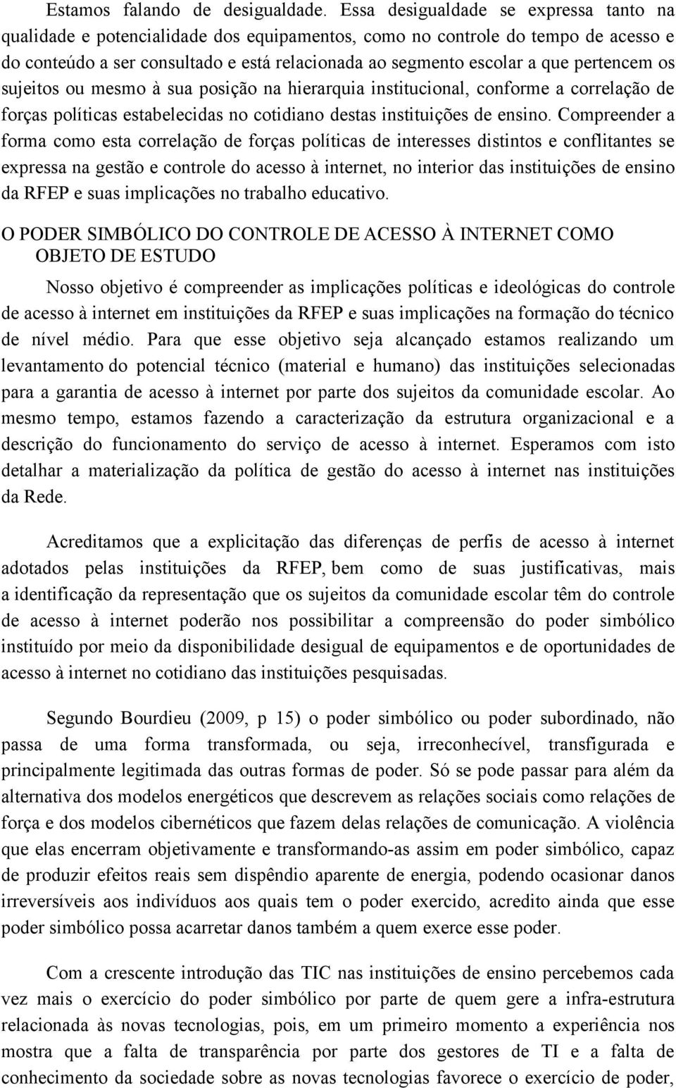 pertencem os sujeitos ou mesmo à sua posição na hierarquia institucional, conforme a correlação de forças políticas estabelecidas no cotidiano destas instituições de ensino.