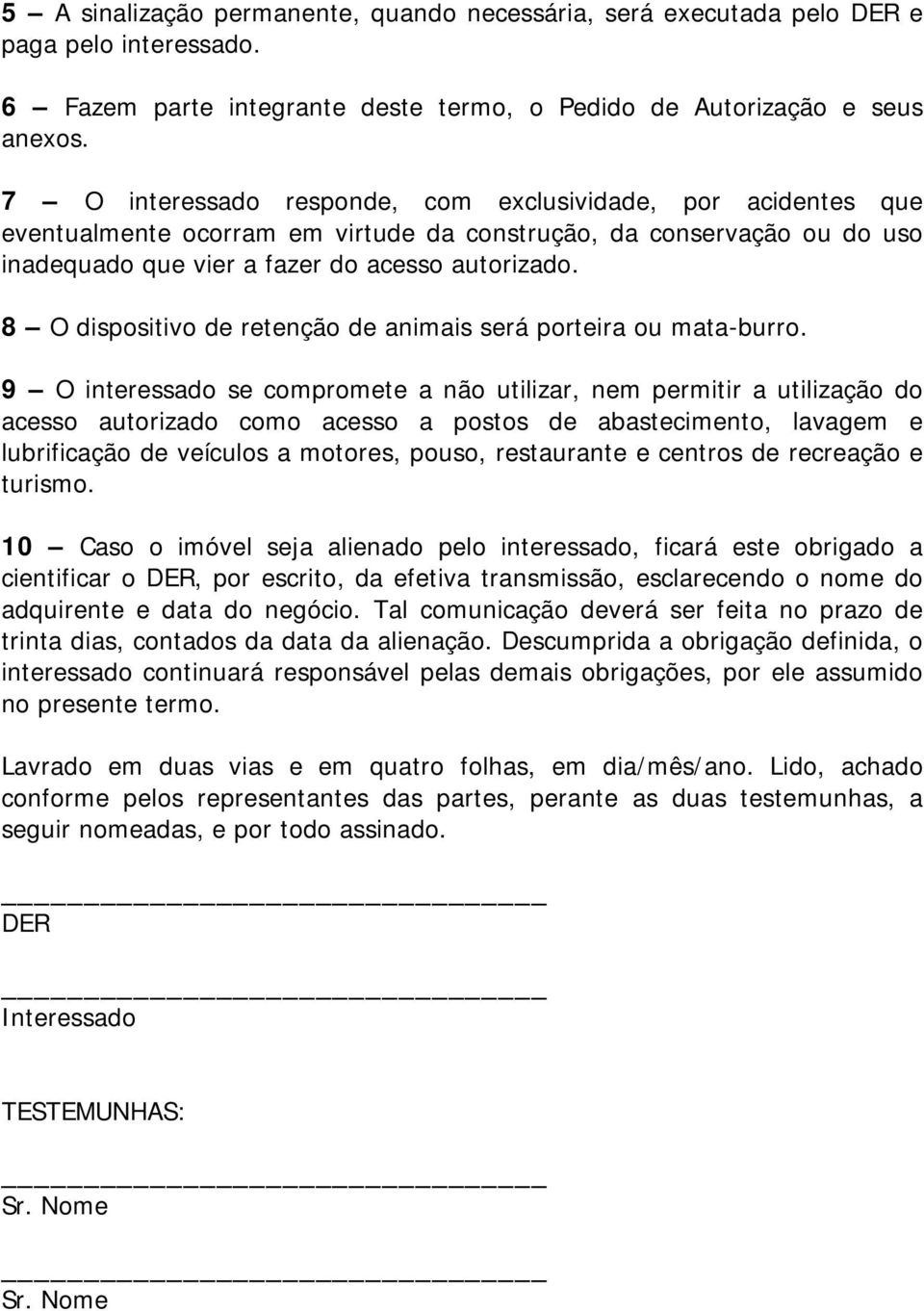 8 O dispositivo de retenção de animais será porteira ou mata-burro.