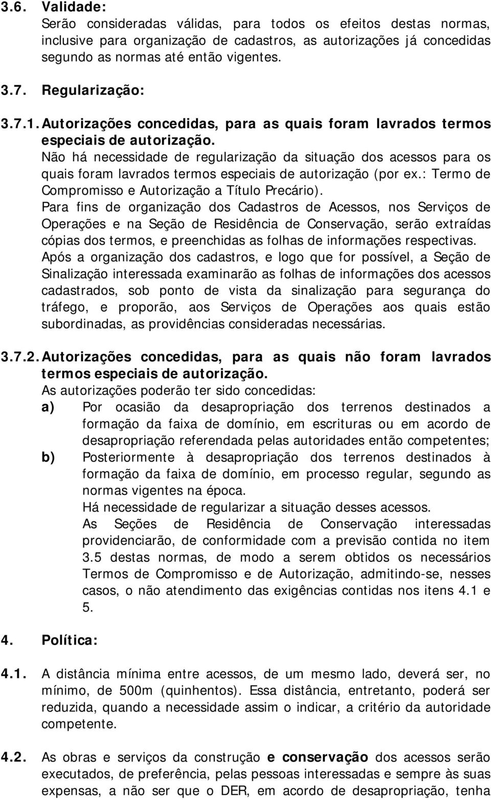 Não há necessidade de regularização da situação dos acessos para os quais foram lavrados termos especiais de autorização (por ex.: Termo de Compromisso e Autorização a Título Precário).