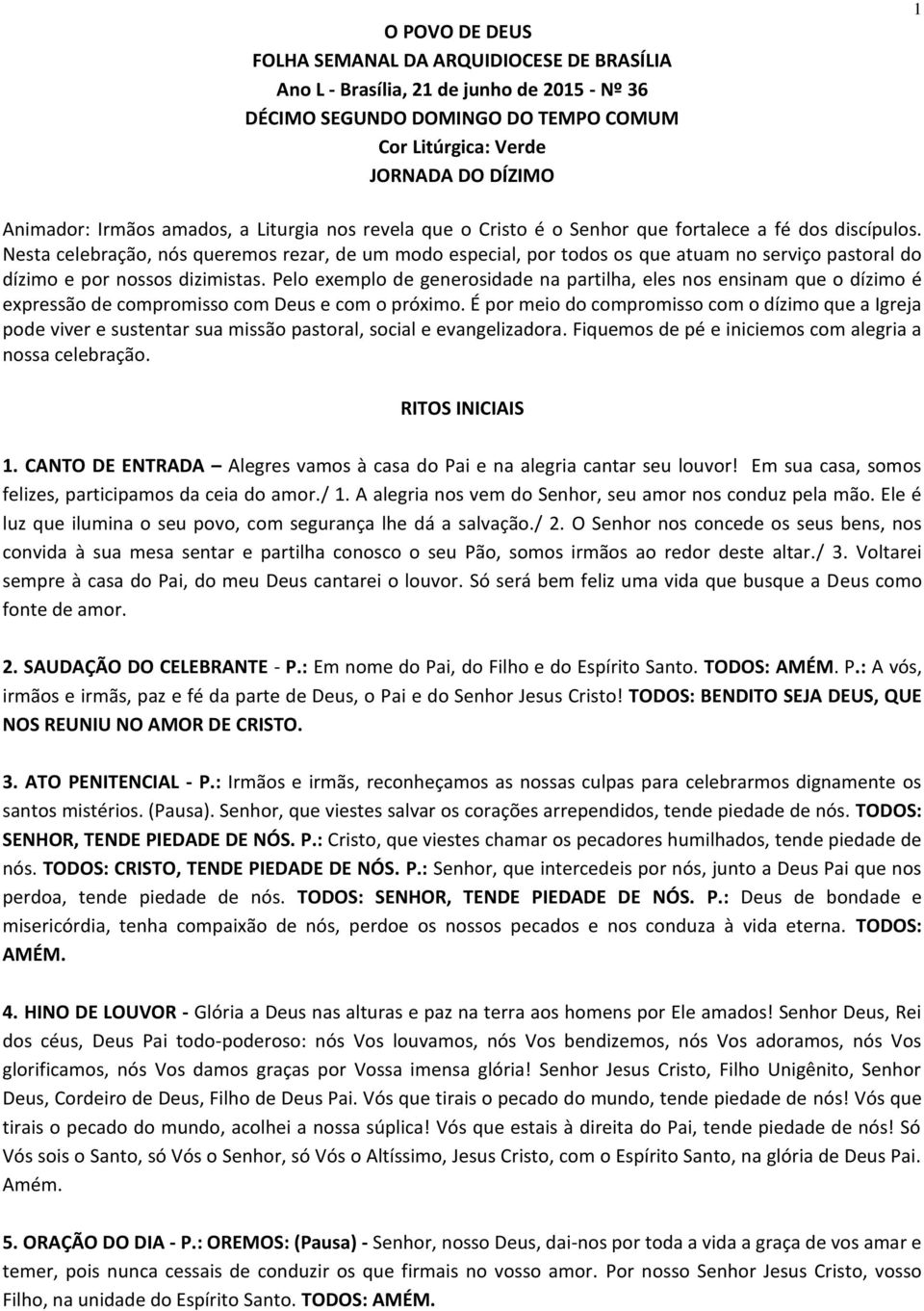 Nesta celebração, nós queremos rezar, de um modo especial, por todos os que atuam no serviço pastoral do dízimo e por nossos dizimistas.