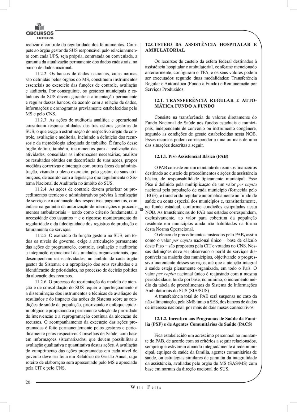 nacional. 11.2.2. Os bancos de dados nacionais, cujas normas são definidas pelos órgãos do MS, constituem instrumentos essenciais ao exercício das funções de controle, avaliação e auditoria.