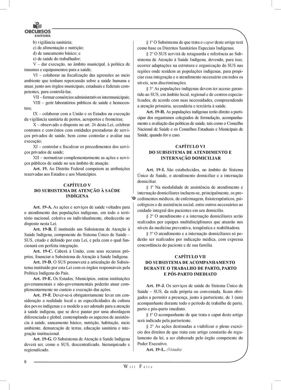 formar consórcios administrativos intermunicipais; VIII gerir laboratórios públicos de saúde e hemocentros; IX colaborar com a União e os Estados na execução da vigilância sanitária de portos,