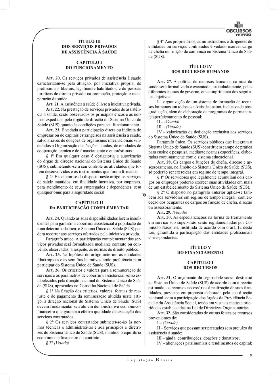 promoção, proteção e recuperação da saúde. Art. 21. A assistência à saúde é livre à iniciativa privada. Art. 22.