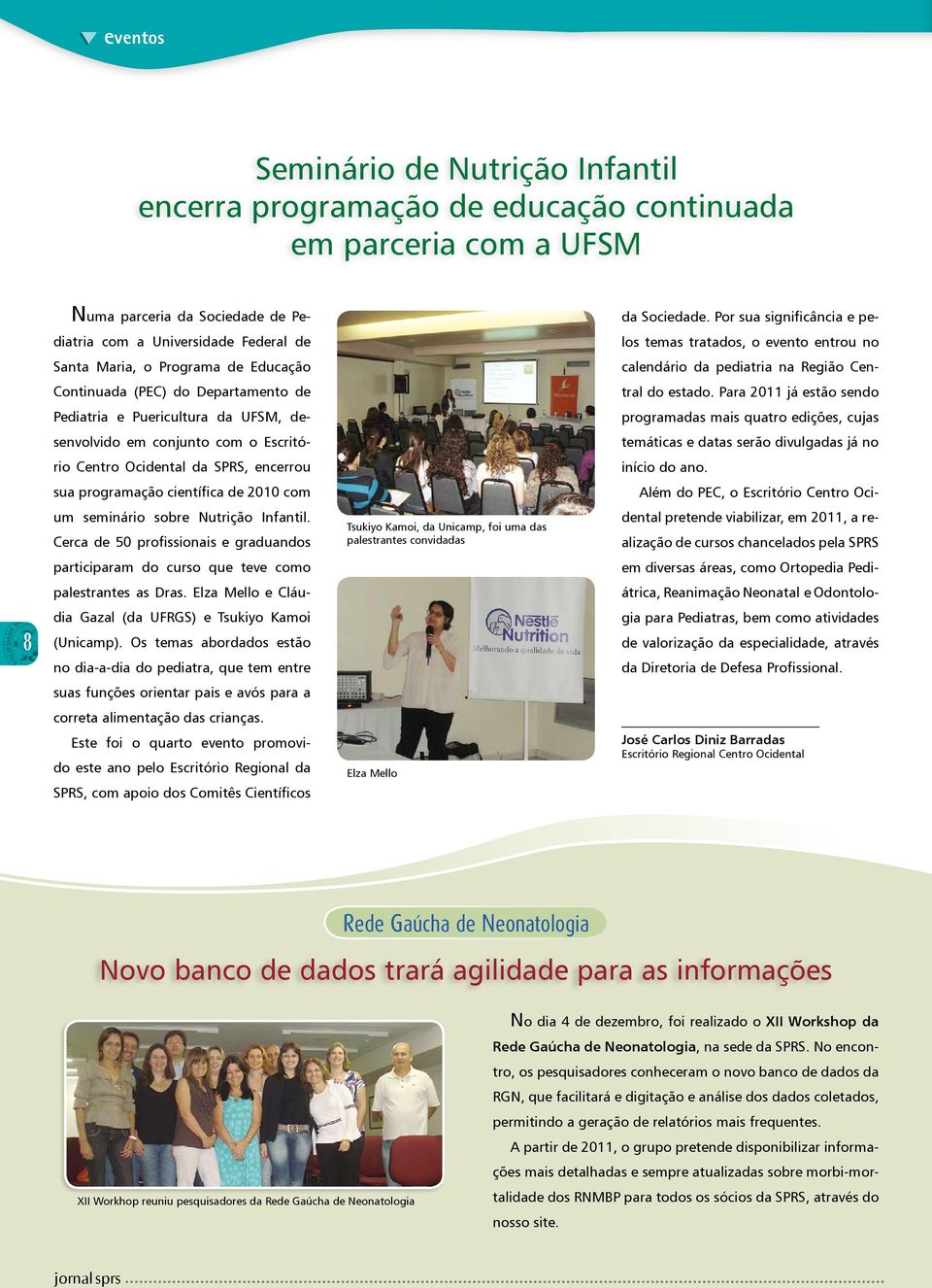 2010 com um seminário sobre Nutrição Infantil. Cerca de 50 profissionais e graduandos participaram do curso que teve como palestrantes as Dras.