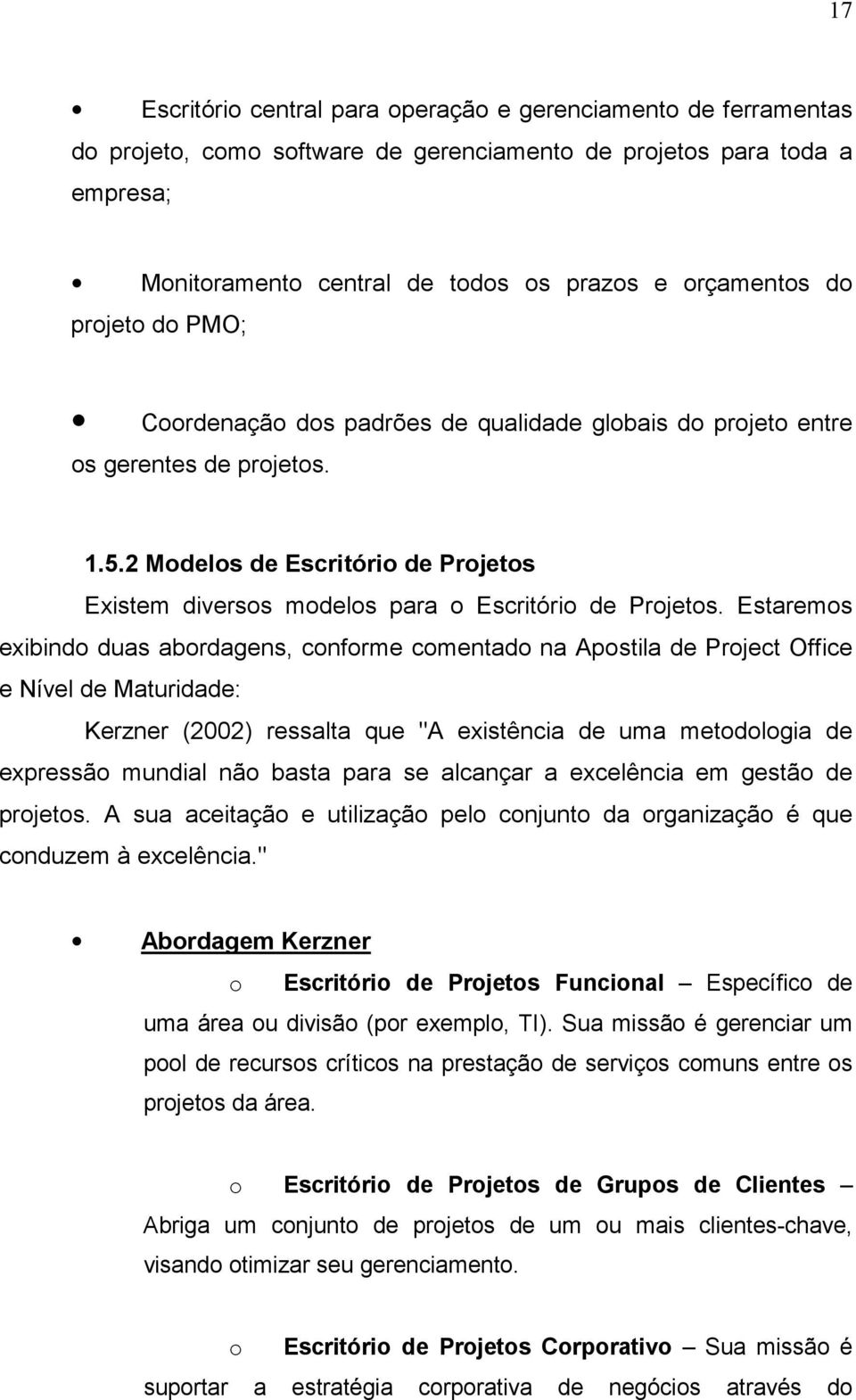 Estaremos exibindo duas abordagens, conforme comentado na Apostila de Project Office e Nível de Maturidade: Kerzner (2002) ressalta que "A existência de uma metodologia de expressão mundial não basta