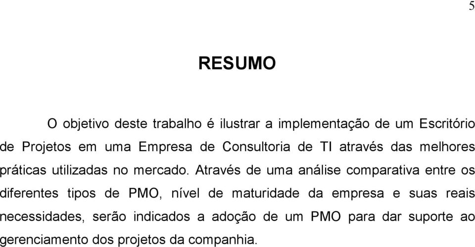 Através de uma análise comparativa entre os diferentes tipos de PMO, nível de maturidade da empresa