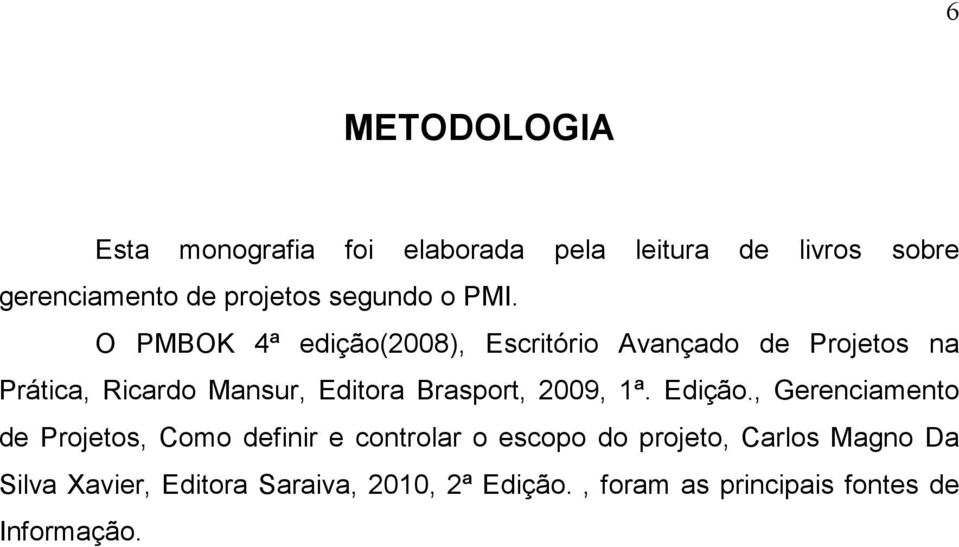 O PMBOK 4ª edição(2008), Escritório Avançado de Projetos na Prática, Ricardo Mansur, Editora Brasport,