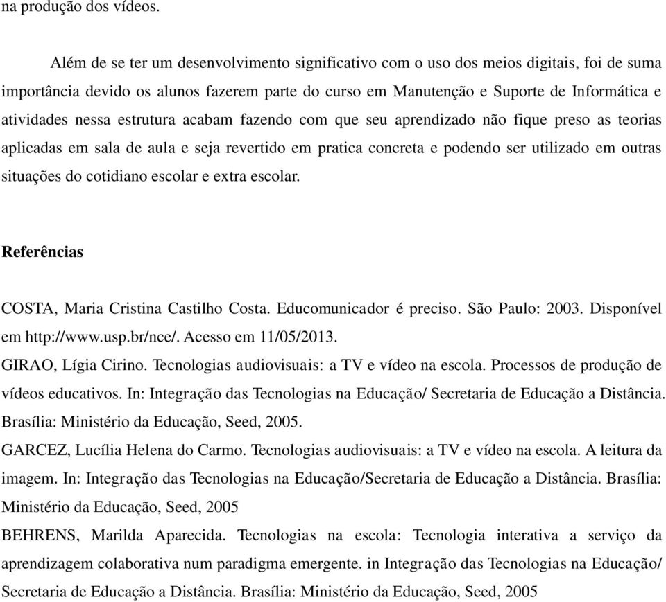 estrutura acabam fazendo com que seu aprendizado não fique preso as teorias aplicadas em sala de aula e seja revertido em pratica concreta e podendo ser utilizado em outras situações do cotidiano