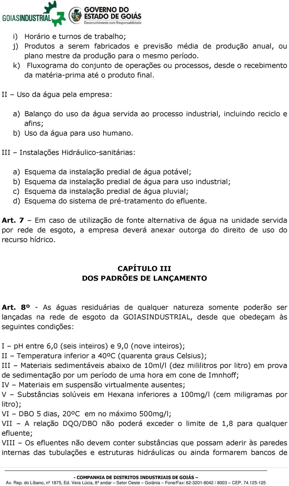 II Uso da água pela empresa: a) Balanço do uso da água servida ao processo industrial, incluindo reciclo e afins; b) Uso da água para uso humano.