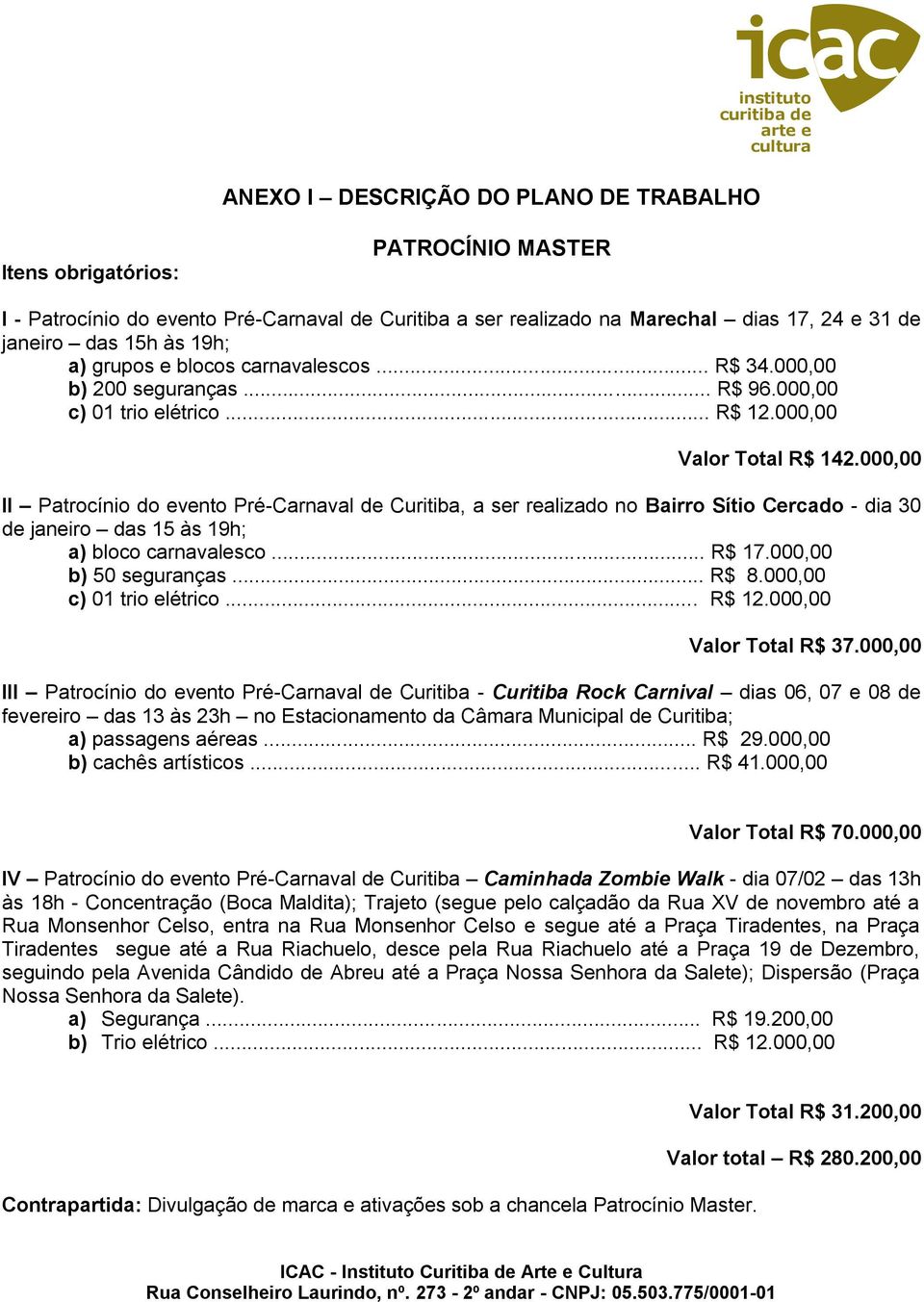 000,00 II Patrocínio do evento Pré-Carnaval de Curitiba, a ser realizado no Bairro Sítio Cercado - dia 30 de janeiro das 15 às 19h; a) bloco carnavalesco... R$ 17.000,00 b) 50 seguranças... R$ 8.