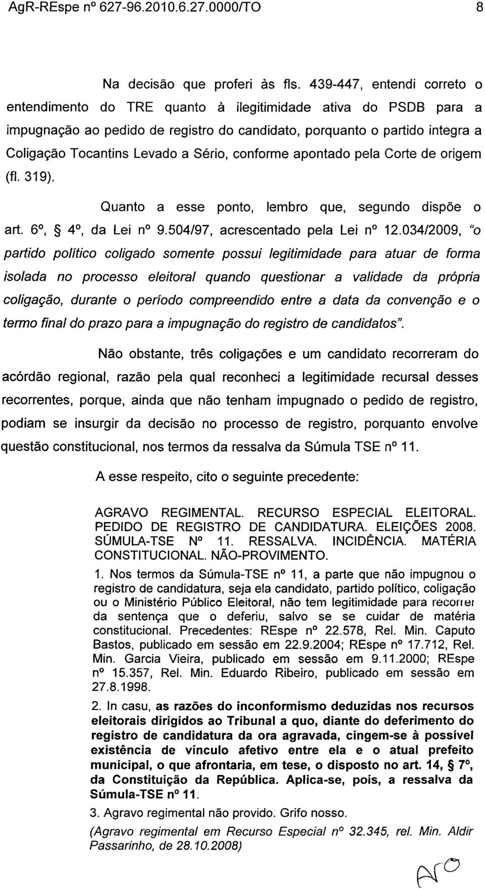 Sério, conforme apontado pela Corte de origem (fl. 319). Quanto a esse ponto, lembro que, segundo dispõe o art. 60, 40, da Lei n 9.504197, acrescentado pela Lei n 12.