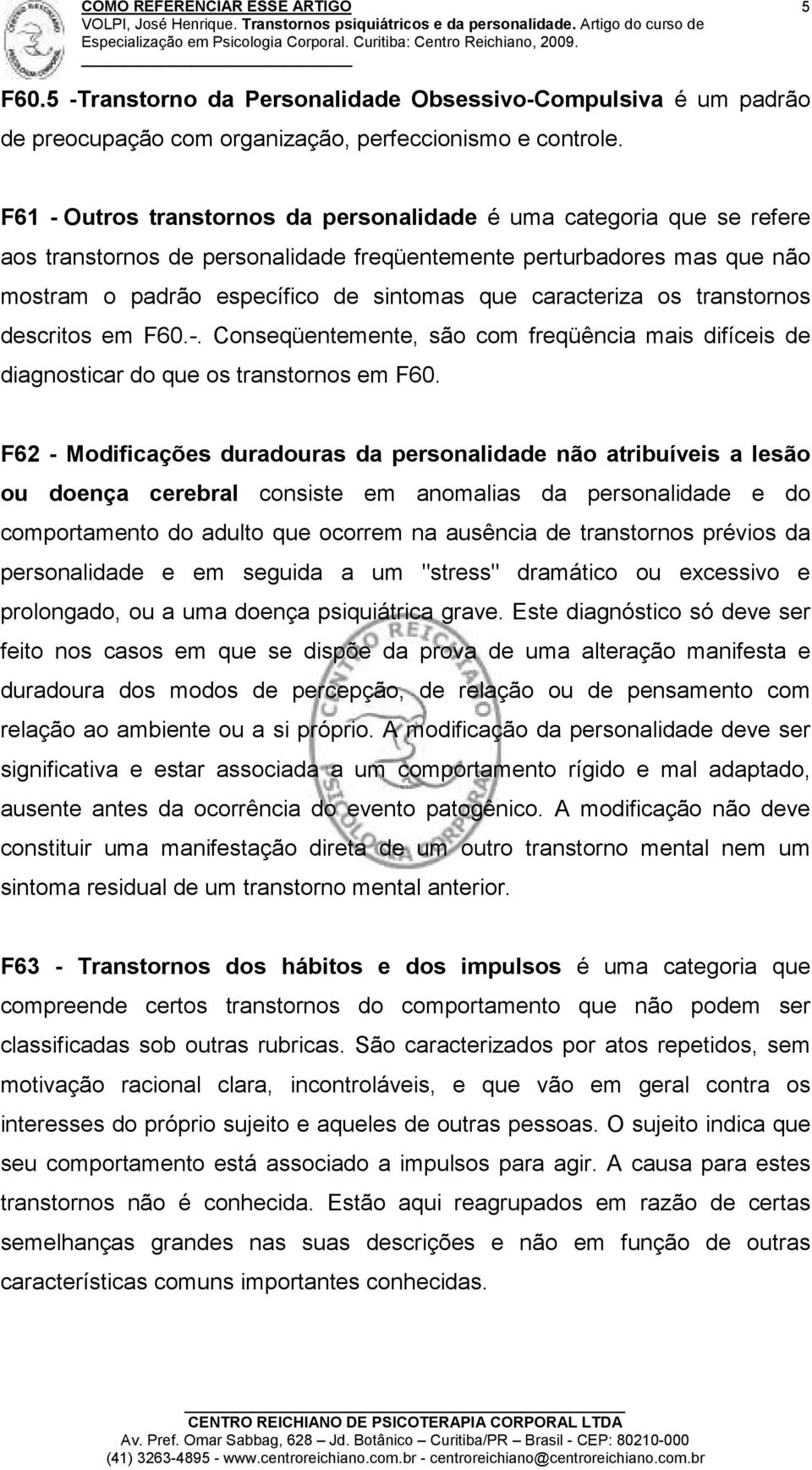 caracteriza os transtornos descritos em F60.-. Conseqüentemente, são com freqüência mais difíceis de diagnosticar do que os transtornos em F60.