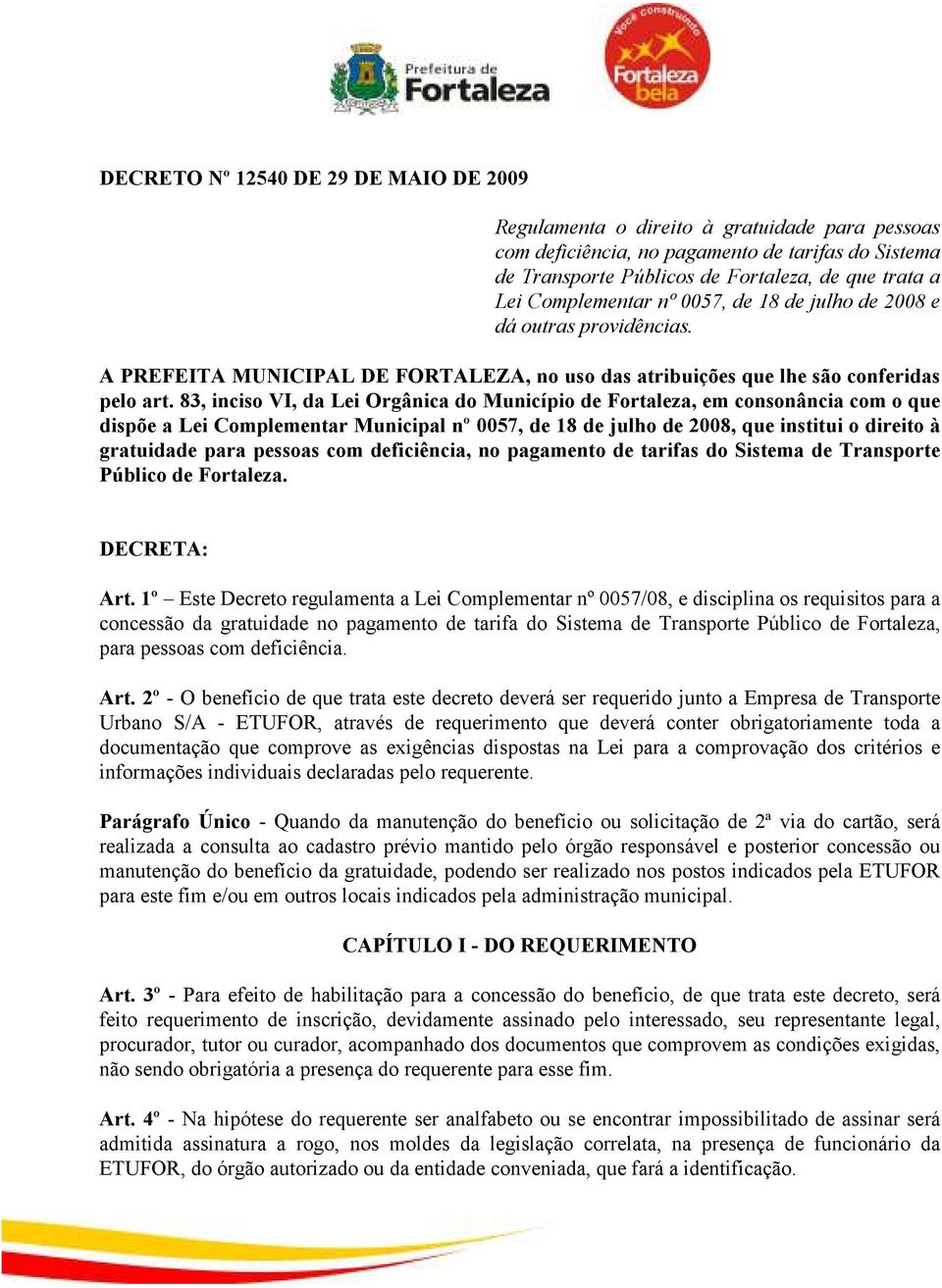 83, inciso VI, da Lei Orgânica do Município de Fortaleza, em consonância com o que dispõe a Lei Complementar Municipal nº 0057, de 18 de julho de 2008, que institui o direito à gratuidade para