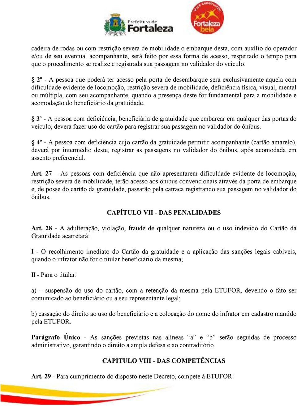 2º - A pessoa que poderá ter acesso pela porta de desembarque será exclusivamente aquela com dificuldade evidente de locomoção, restrição severa de mobilidade, deficiência física, visual, mental ou