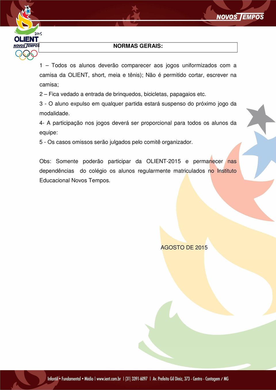 4- A participação nos jogos deverá ser proporcional para todos os alunos da equipe: 5 - Os casos omissos serão julgados pelo comitê organizador.