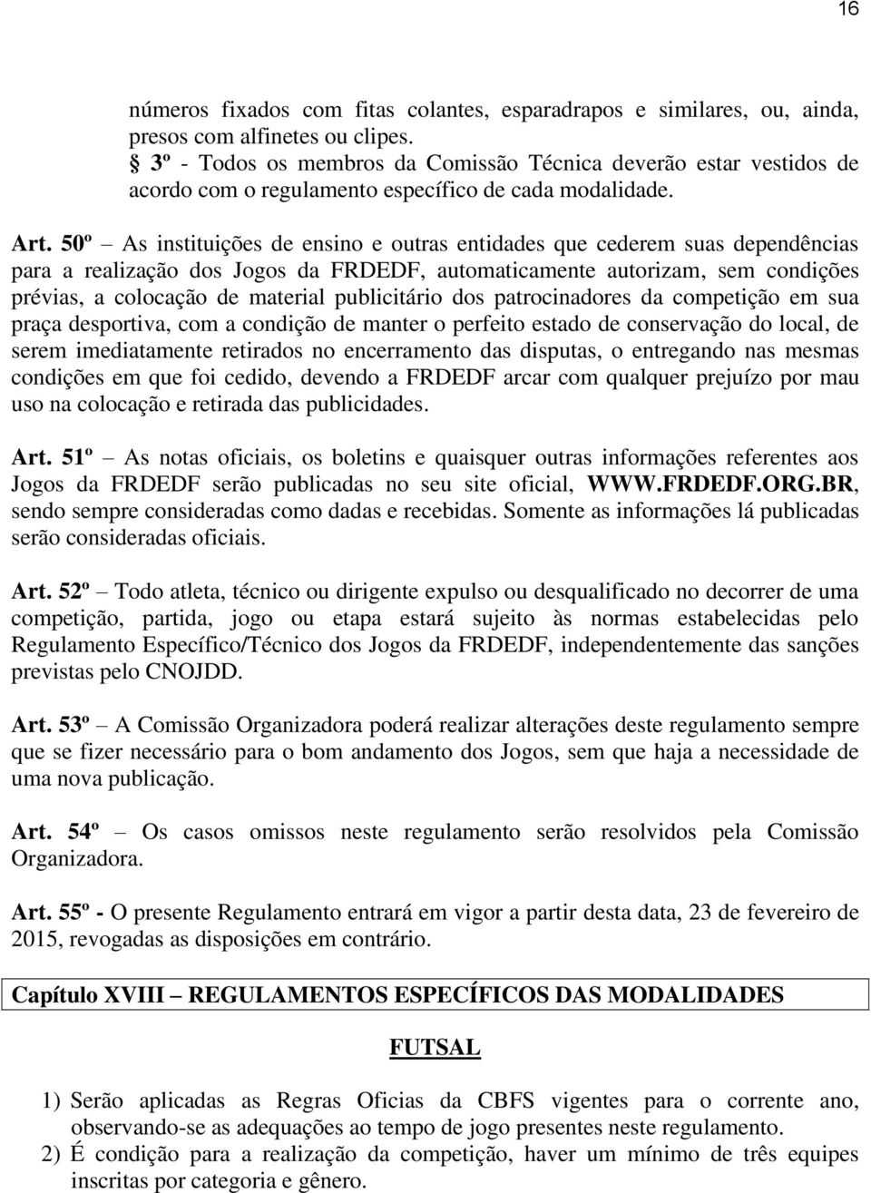 50º As instituições de ensino e outras entidades que cederem suas dependências para a realização dos Jogos da FRDEDF, automaticamente autorizam, sem condições prévias, a colocação de material